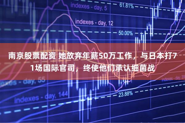 南京股票配资 她放弃年薪50万工作，与日本打71场国际官司，终使他们承认细菌战